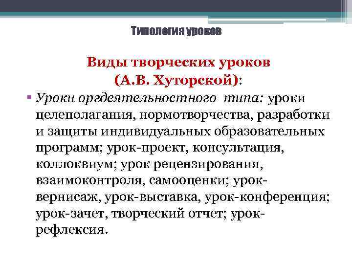 Типология уроков Виды творческих уроков (А. В. Хуторской): § Уроки оргдеятельностного типа: уроки целеполагания,