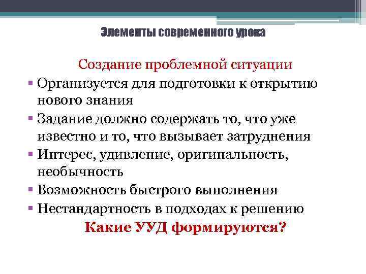 Элементы современного урока Создание проблемной ситуации § Организуется для подготовки к открытию нового знания