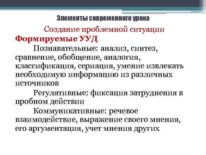 Элементы современного урока Создание проблемной ситуации Формируемые УУД Познавательные: анализ, синтез, сравнение, обобщение, аналогия,