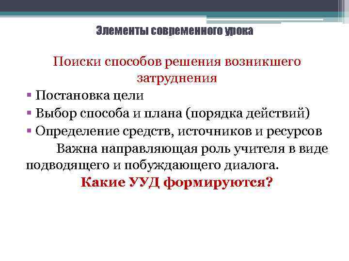 Элементы современного урока Поиски способов решения возникшего затруднения § Постановка цели § Выбор способа