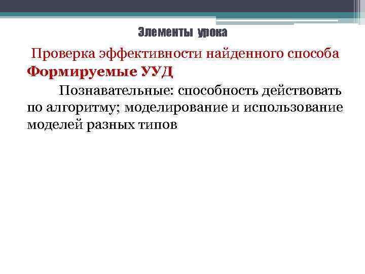 Элементы урока Проверка эффективности найденного способа Формируемые УУД Познавательные: способность действовать по алгоритму; моделирование