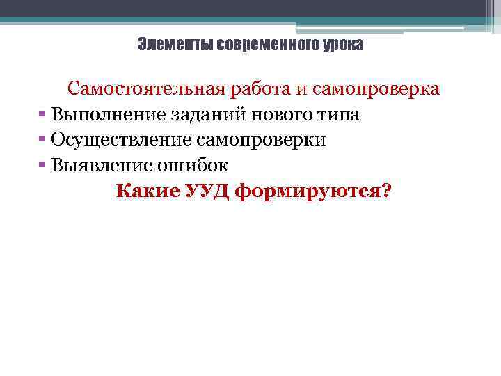 Элементы современного урока Самостоятельная работа и самопроверка § Выполнение заданий нового типа § Осуществление
