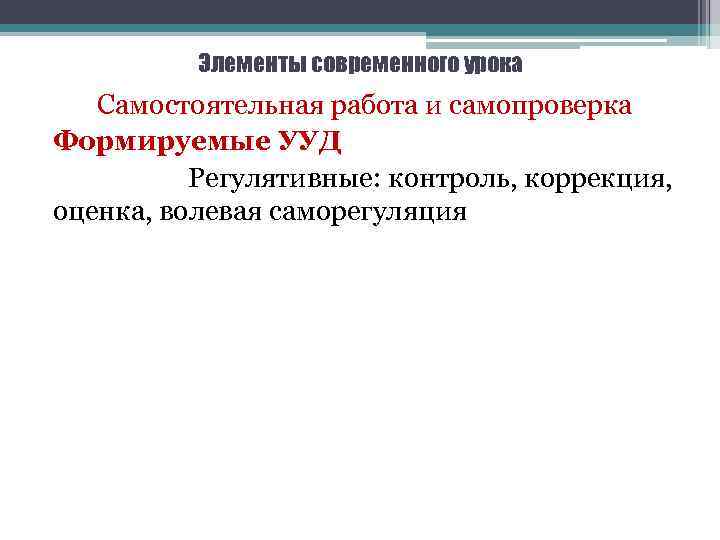 Элементы современного урока Самостоятельная работа и самопроверка Формируемые УУД Регулятивные: контроль, коррекция, оценка, волевая