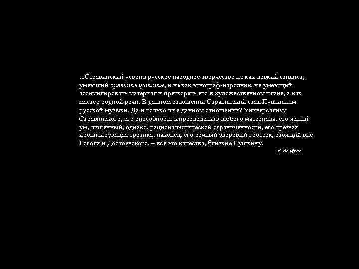 . . . Стравинский усвоил русское народное творчество не как ловкий стилист, умеющий прятать