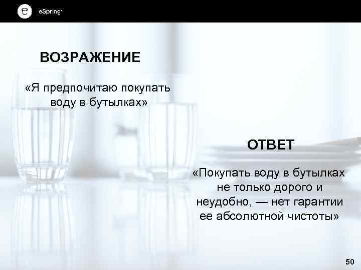 ВОЗРАЖЕНИЕ «Я предпочитаю покупать воду в бутылках» ОТВЕТ «Покупать воду в бутылках не только