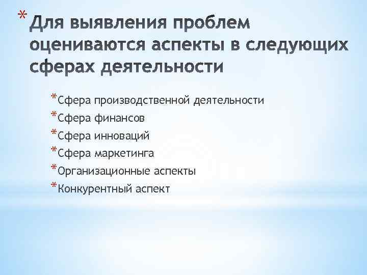 * *Сфера производственной деятельности *Сфера финансов *Сфера инноваций *Сфера маркетинга *Организационные аспекты *Конкурентный аспект