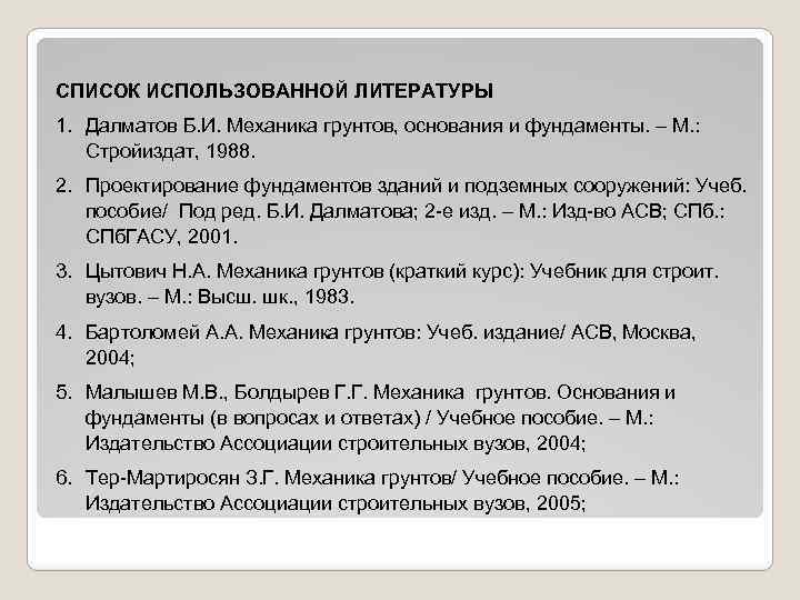 СПИСОК ИСПОЛЬЗОВАННОЙ ЛИТЕРАТУРЫ 1. Далматов Б. И. Механика грунтов, основания и фундаменты. – М.