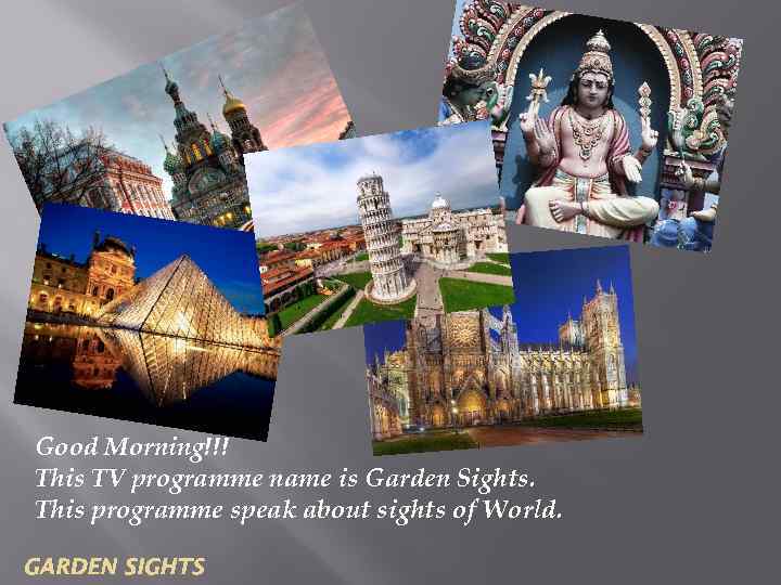 Good Morning!!! This TV programme name is Garden Sights. This programme speak about sights