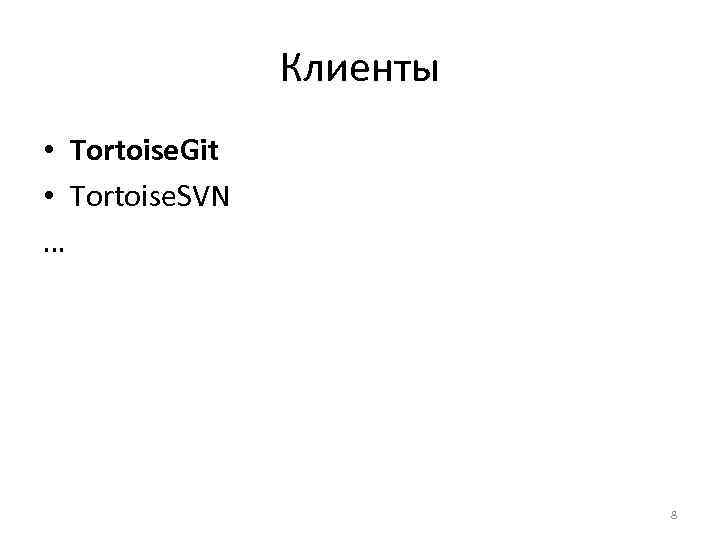 Клиенты • Tortoise. Git • Tortoise. SVN … 8 