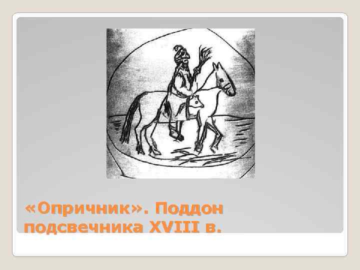  «Опричник» . Поддон подсвечника XVIII в. 