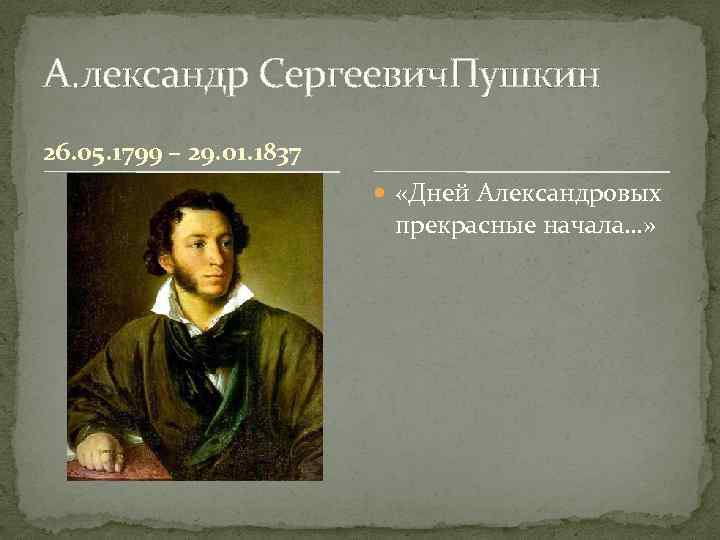 А. лександр Сергеевич. Пушкин 26. 05. 1799 – 29. 01. 1837 «Дней Александровых прекрасные