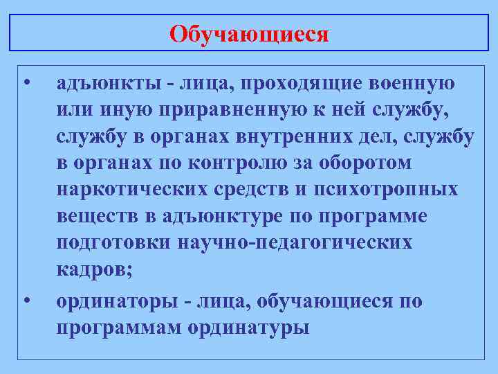 Обучающиеся • • адъюнкты - лица, проходящие военную или иную приравненную к ней службу,