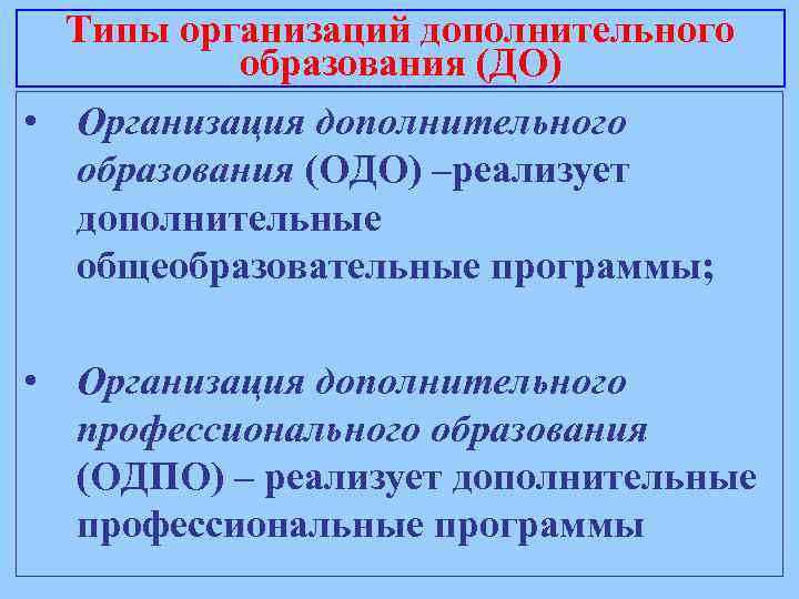 Типы организаций дополнительного образования (ДО) • Организация дополнительного образования (ОДО) –реализует дополнительные общеобразовательные программы;