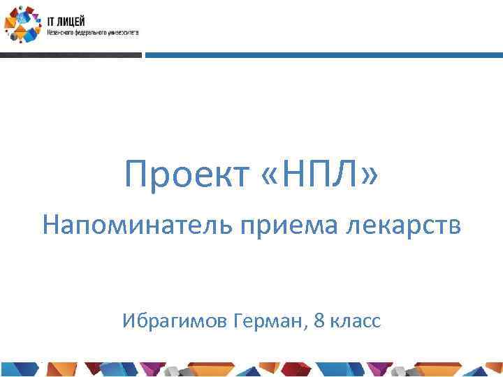 Проект «НПЛ» Напоминатель приема лекарств Ибрагимов Герман, 8 класс 