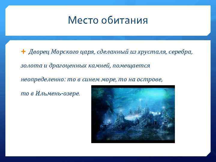 Место обитания Дворец Морского царя, сделанный из хрусталя, серебра, золота и драгоценных камней, помещается