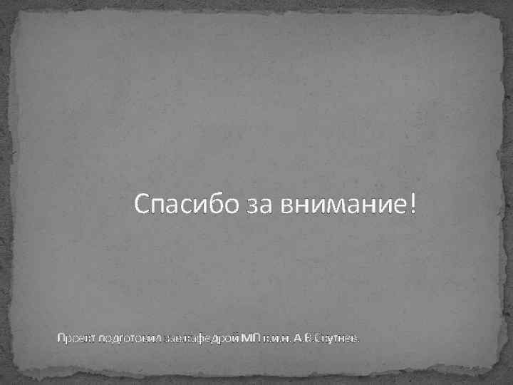  Спасибо за внимание! Проект подготовил зав. кафедрой МП к. и. н. А. В.