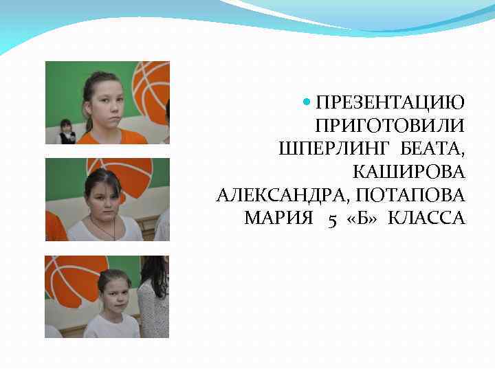  ПРЕЗЕНТАЦИЮ ПРИГОТОВИЛИ ШПЕРЛИНГ БЕАТА, КАШИРОВА АЛЕКСАНДРА, ПОТАПОВА МАРИЯ 5 «Б» КЛАССА 