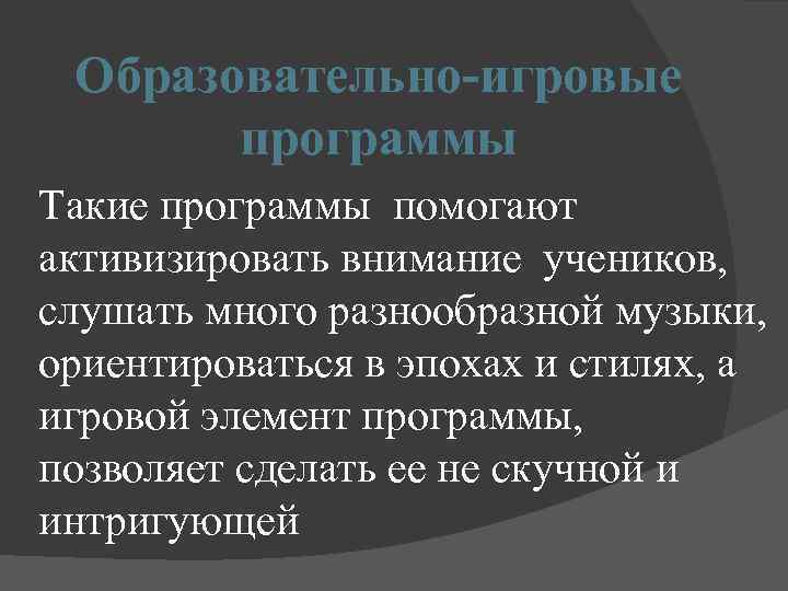 Образовательно-игровые программы Такие программы помогают активизировать внимание учеников, слушать много разнообразной музыки, ориентироваться в