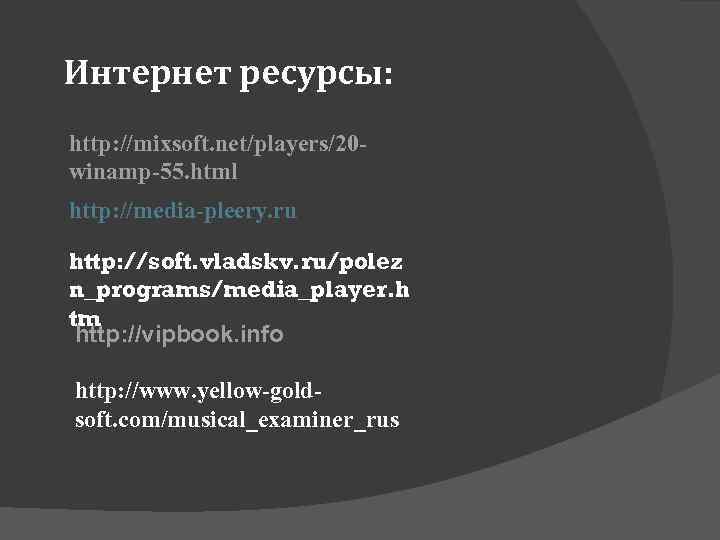 Интернет ресурсы: http: //mixsoft. net/players/20 winamp-55. html http: //media-pleery. ru http: //soft. vladskv. ru/polez