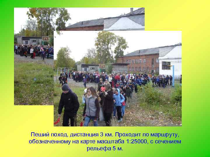 Пеший поход, дистанция 3 км. Проходит по маршруту, обозначенному на карте масштаба 1: 25000,