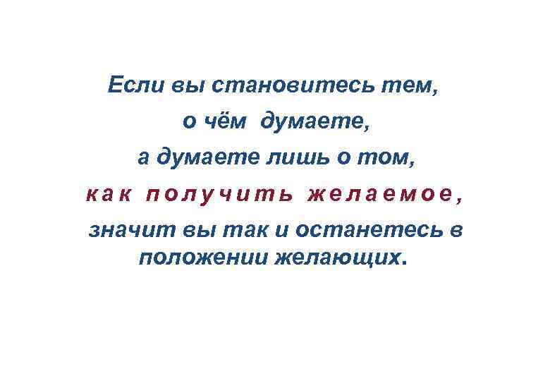 Если вы становитесь тем, о чём думаете, а думаете лишь о том, как получить