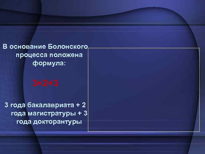 В основание Болонского процесса положена формула: 3+2+3 3 года бакалавриата + 2 года магистратуры