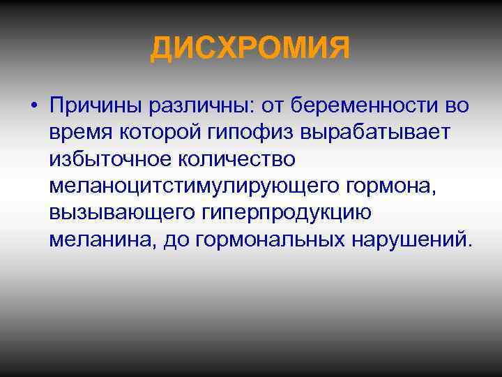 ДИСХРОМИЯ • Причины различны: от беременности во время которой гипофиз вырабатывает избыточное количество меланоцитстимулирующего