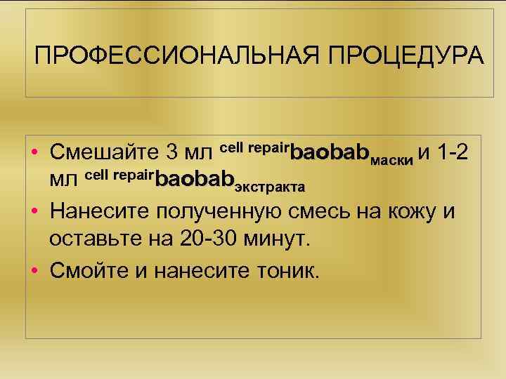 ПРОФЕССИОНАЛЬНАЯ ПРОЦЕДУРА • Смешайте 3 мл cell repairbaobabмаски и 1 -2 мл cell repairbaobabэкстракта