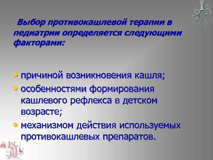  Выбор противокашлевой терапии в педиатрии определяется следующими факторами: • причиной возникновения кашля; •