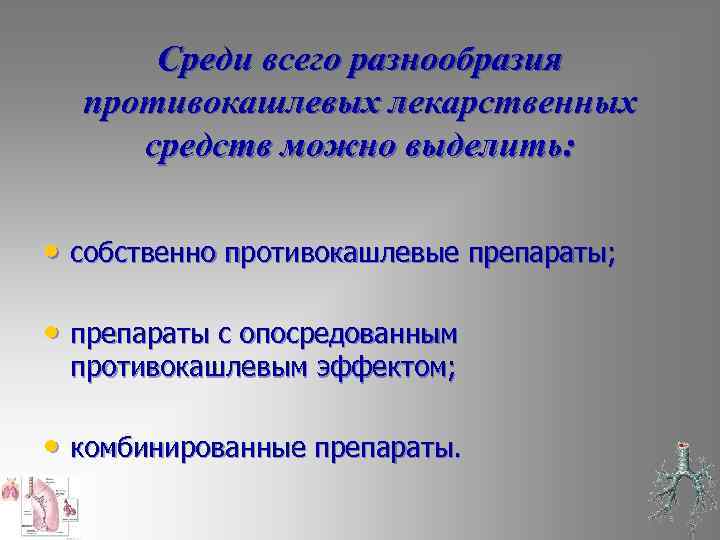 Среди всего разнообразия противокашлевых лекарственных средств можно выделить: • собственно противокашлевые препараты; • препараты