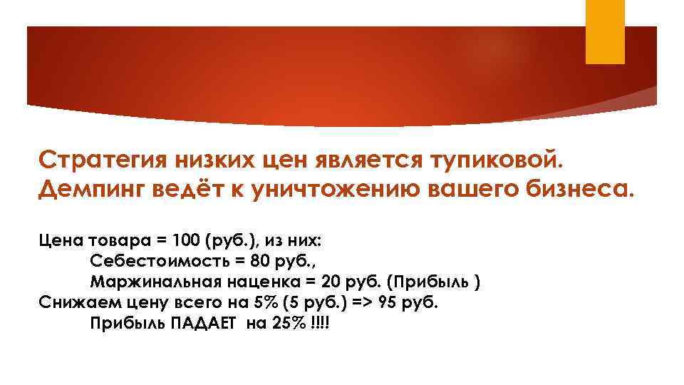 Стратегия низких цен является тупиковой. Демпинг ведёт к уничтожению вашего бизнеса. Цена товара =