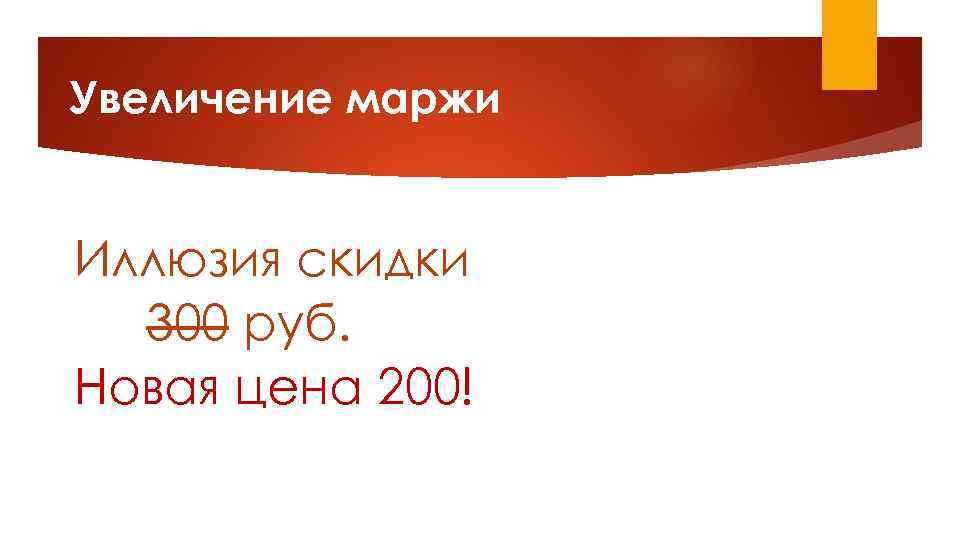 Увеличение маржи Иллюзия скидки 300 руб. Новая цена 200! 