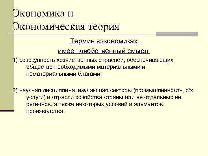 Экономика и Экономическая теория Термин «экономика» имеет двойственный смысл: 1) совокупность хозяйственных отраслей, обеспечивающих