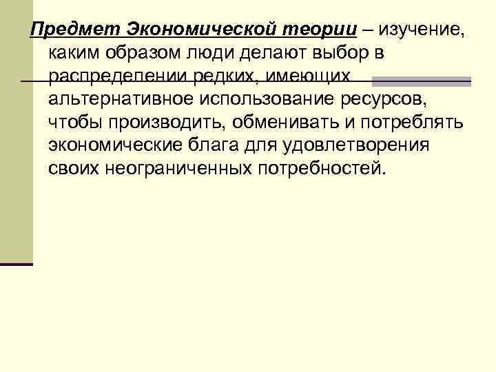 Предмет Экономической теории – изучение, каким образом люди делают выбор в распределении редких, имеющих