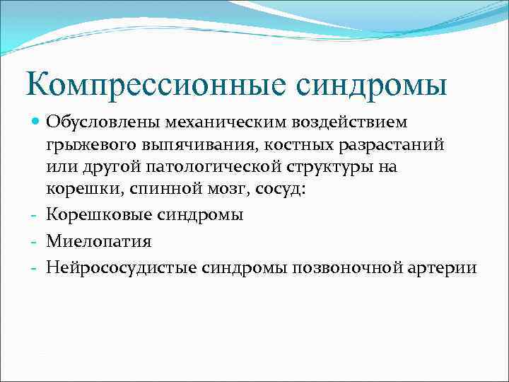 Компрессионные синдромы Обусловлены механическим воздействием грыжевого выпячивания, костных разрастаний или другой патологической структуры на