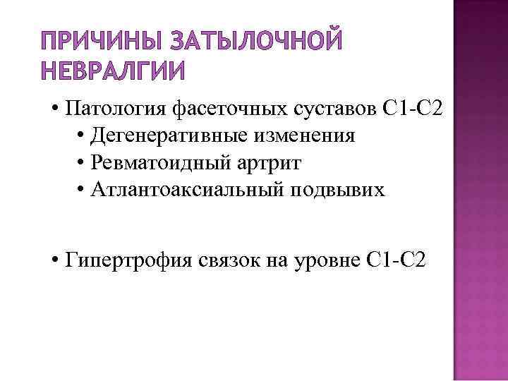 ПРИЧИНЫ ЗАТЫЛОЧНОЙ НЕВРАЛГИИ • Патология фасеточных суставов С 1 -С 2 • Дегенеративные изменения