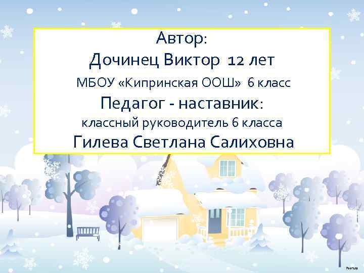 Автор: Дочинец Виктор 12 лет МБОУ «Кипринская ООШ» 6 класс Педагог - наставник: классный
