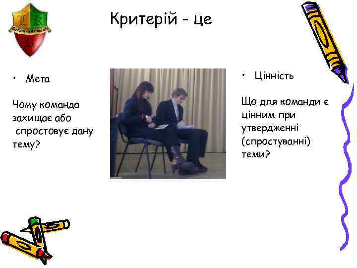 Критерій - це • Мета • Цінність Чому команда захищає або спростовує дану тему?