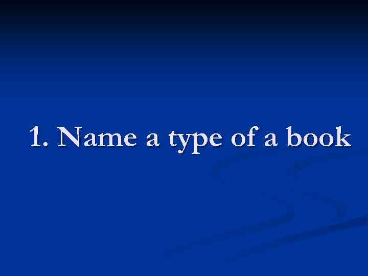 1. Name a type of a book 
