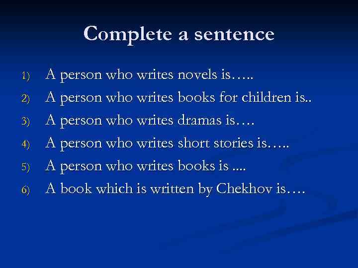 Complete a sentence 1) 2) 3) 4) 5) 6) A person who writes novels
