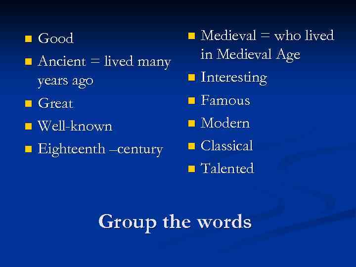 Good n Ancient = lived many years ago n Great n Well-known n Eighteenth