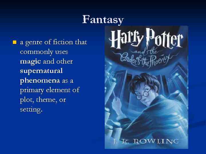 Fantasy n a genre of fiction that commonly uses magic and other supernatural phenomena