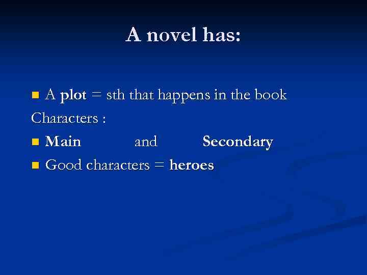 A novel has: A plot = sth that happens in the book Characters :