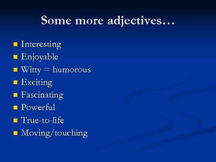 Some more adjectives… Interesting n Enjoyable n Witty = humorous n Exciting n Fascinating