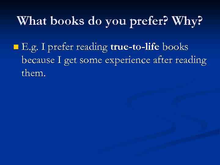 What books do you prefer? Why? n E. g. I prefer reading true-to-life books