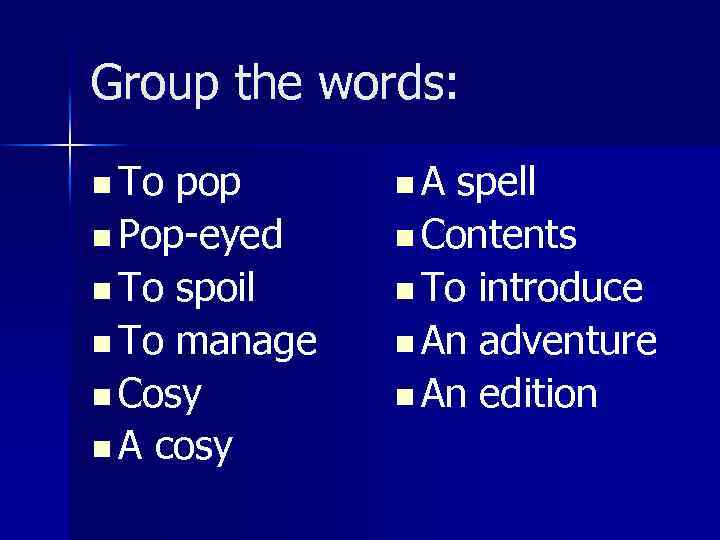 Group the words: n To pop n Pop-eyed n To spoil n To manage