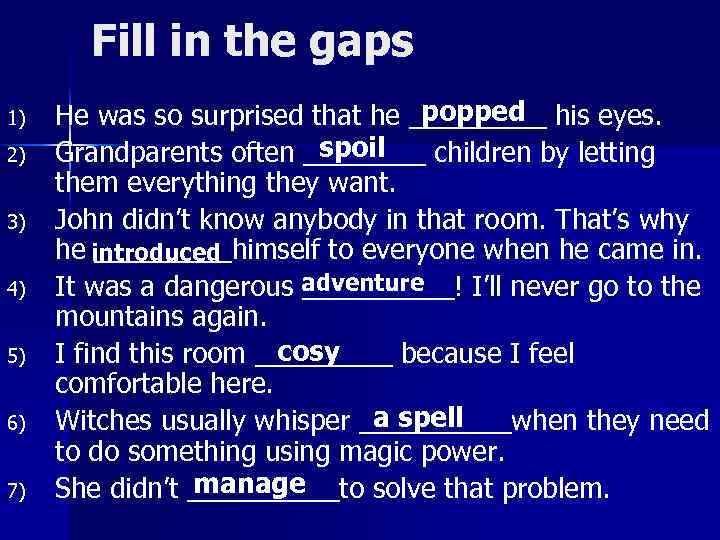 Fill in the gaps 1) 2) 3) 4) 5) 6) 7) popped He was