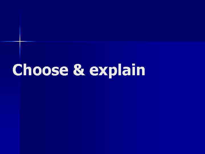 Choose & explain 