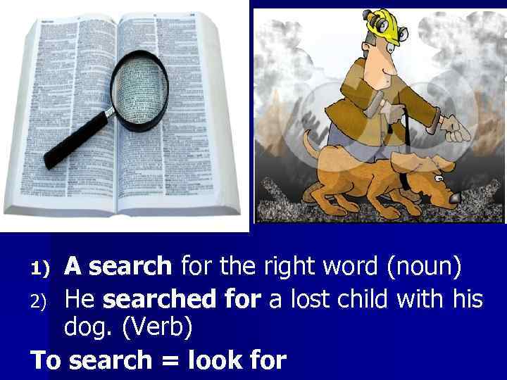 A search for the right word (noun) 2) He searched for a lost child