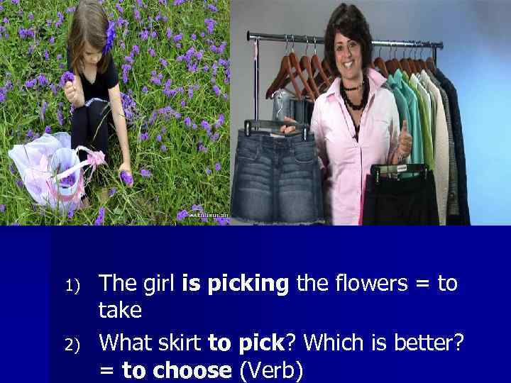 1) 2) The girl is picking the flowers = to take What skirt to